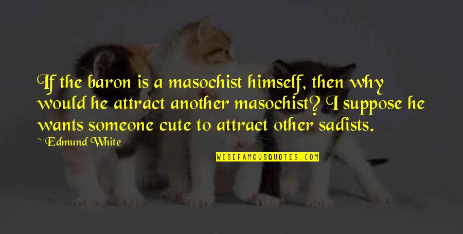 Funny Irish Short Quotes By Edmund White: If the baron is a masochist himself, then