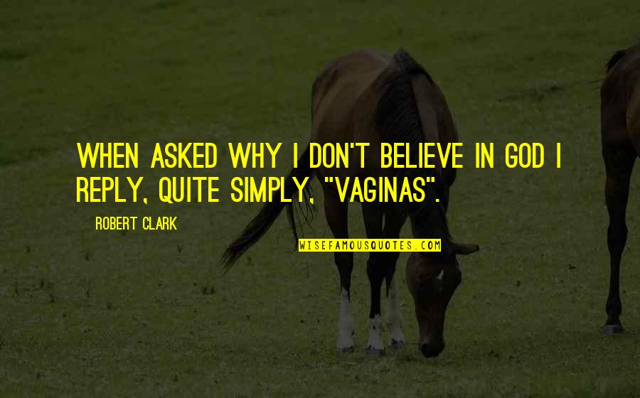 Funny Irishman Quotes By Robert Clark: When asked why I don't believe in God