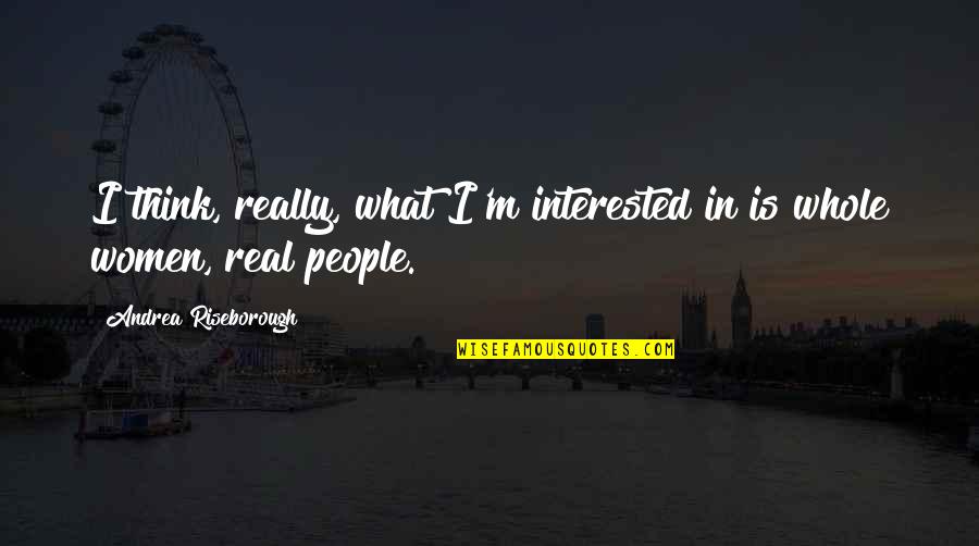 Funny Ironic Sarcastic Quotes By Andrea Riseborough: I think, really, what I'm interested in is Funny Ironic Sarcastic Quotes By Andrea Riseborough: I think, really, what I'm interested in is
