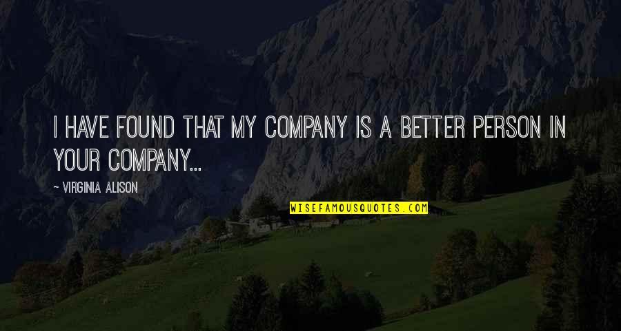 Funny Ironic Sarcastic Quotes By Virginia Alison: I have found that my company is a Funny Ironic Sarcastic Quotes By Virginia Alison: I have found that my company is a