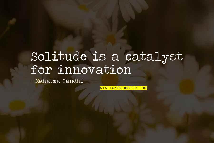 Funny Irrigation Quotes By Mahatma Gandhi: Solitude is a catalyst for innovation