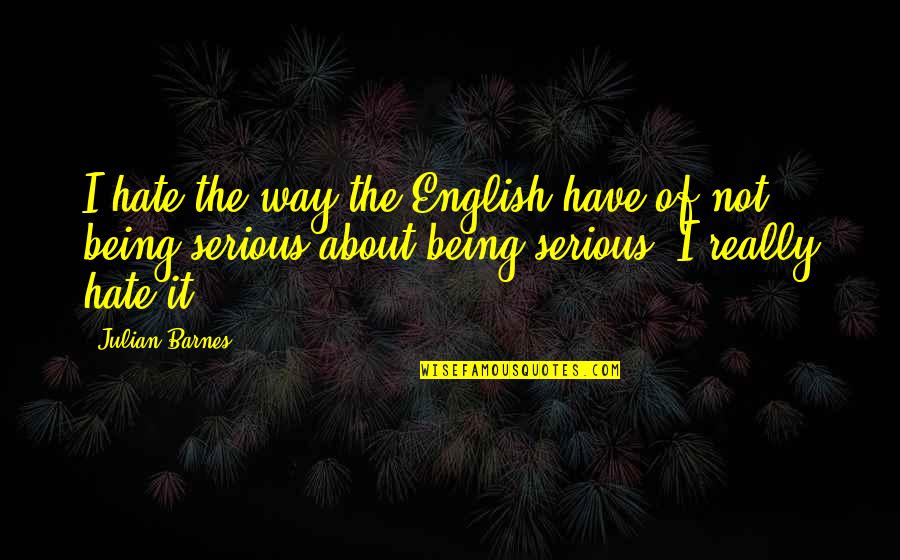 Funny Islanders Quotes By Julian Barnes: I hate the way the English have of