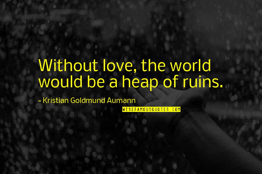 Funny Islanders Quotes By Kristian Goldmund Aumann: Without love, the world would be a heap