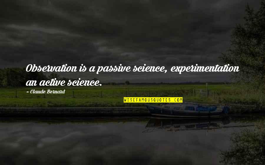Funny Islands Quotes By Claude Bernard: Observation is a passive science, experimentation an active