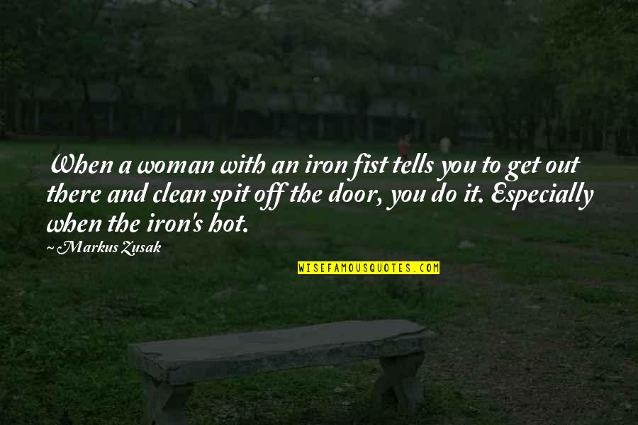 Funny It's Hot Quotes By Markus Zusak: When a woman with an iron fist tells
