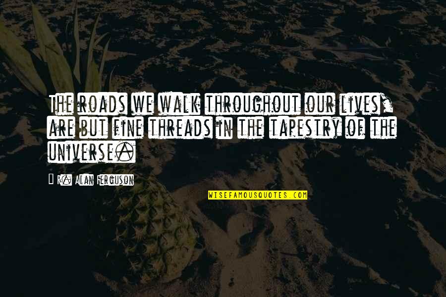 Funny It's Not My Fault Quotes By R. Alan Ferguson: The roads we walk throughout our lives, are Funny It's Not My Fault Quotes By R. Alan Ferguson: The roads we walk throughout our lives, are