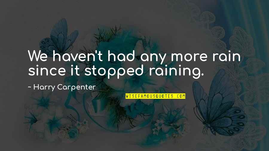 Funny Its Raining Quotes By Harry Carpenter: We haven't had any more rain since it