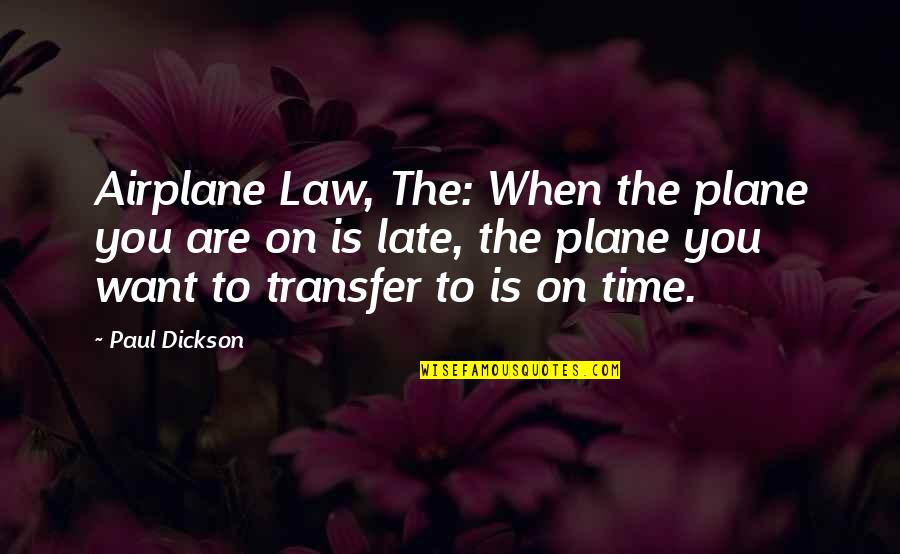 Funny J Law Quotes By Paul Dickson: Airplane Law, The: When the plane you are