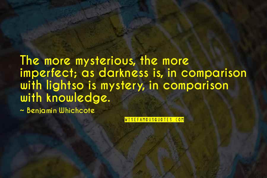 Funny Jack Tripper Quotes By Benjamin Whichcote: The more mysterious, the more imperfect; as darkness
