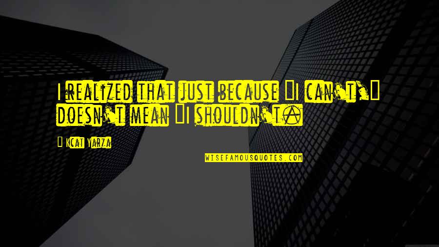 Funny Jackass Quotes By Kcat Yarza: I realized that just because "I can't," doesn't