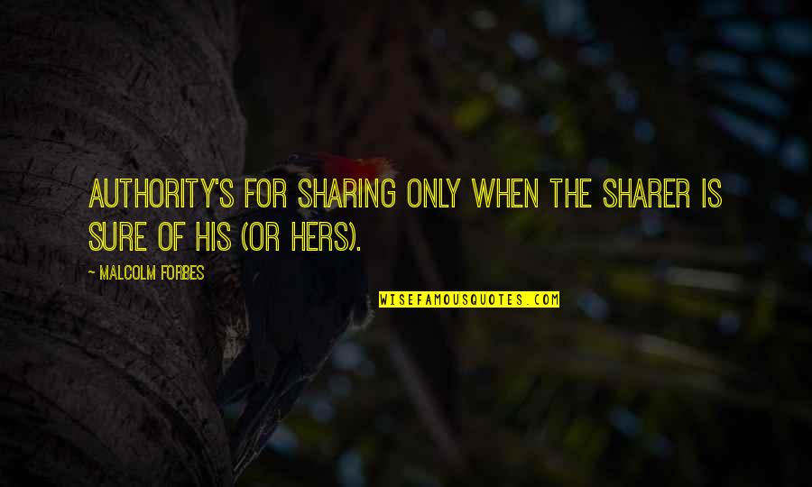 Funny Jackets Quotes By Malcolm Forbes: Authority's for sharing only when the sharer is