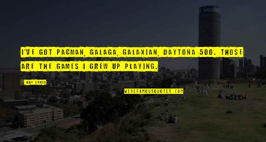 Funny Jacob Hoggard Quotes By Ray Lewis: I've got Pacman, Galaga, Galaxian, Daytona 500. Those