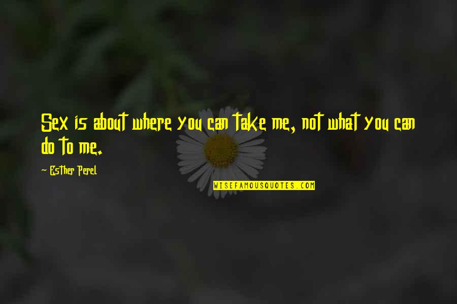 Funny Jacuzzi Quotes By Esther Perel: Sex is about where you can take me,