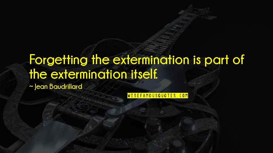 Funny Jake The Dog Quotes By Jean Baudrillard: Forgetting the extermination is part of the extermination