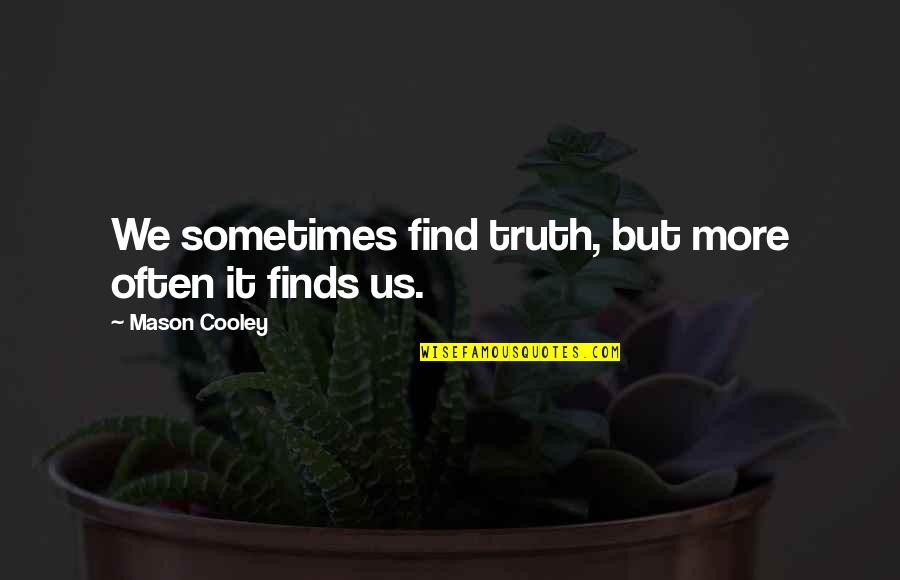 Funny Jalapeno Quotes By Mason Cooley: We sometimes find truth, but more often it