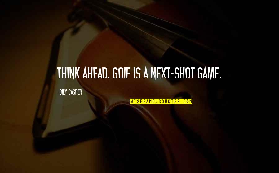 Funny James Patterson Quotes By Billy Casper: Think ahead. Golf is a next-shot game.