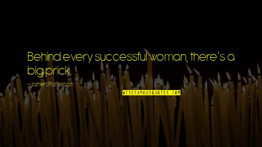Funny James Patterson Quotes By James Patterson: Behind every successful woman, there's a big prick.