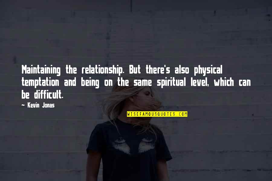 Funny Jamie Fraser Quotes By Kevin Jonas: Maintaining the relationship. But there's also physical temptation Funny Jamie Fraser Quotes By Kevin Jonas: Maintaining the relationship. But there's also physical temptation