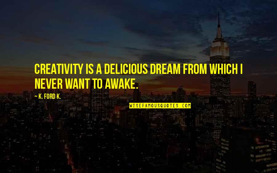 Funny Ja'mie King Quotes By K. Ford K.: Creativity is a delicious dream from which I