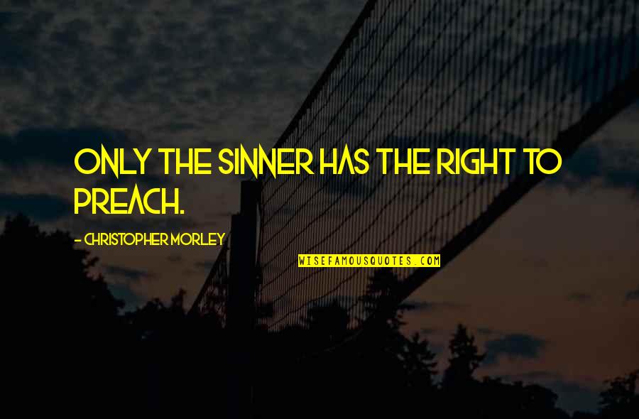 Funny Jamming Quotes By Christopher Morley: Only the sinner has the right to preach.