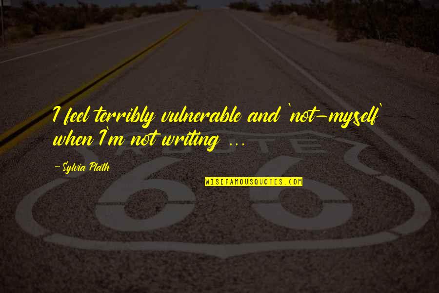 Funny Jamming Quotes By Sylvia Plath: I feel terribly vulnerable and 'not-myself' when I'm