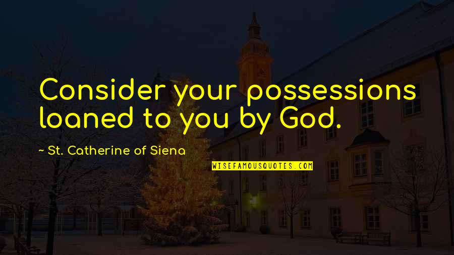 Funny Janitor Quotes By St. Catherine Of Siena: Consider your possessions loaned to you by God. Funny Janitor Quotes By St. Catherine Of Siena: Consider your possessions loaned to you by God.