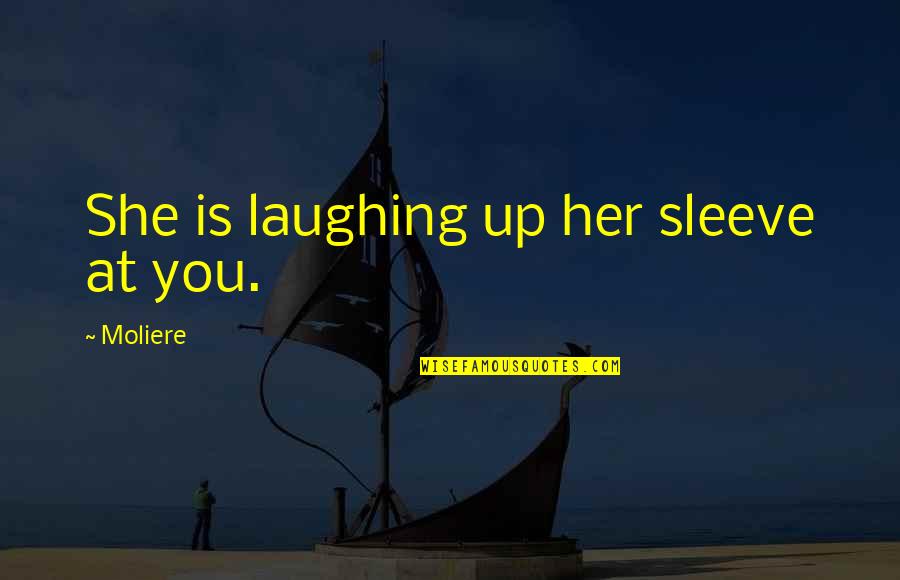 Funny January Quotes By Moliere: She is laughing up her sleeve at you.