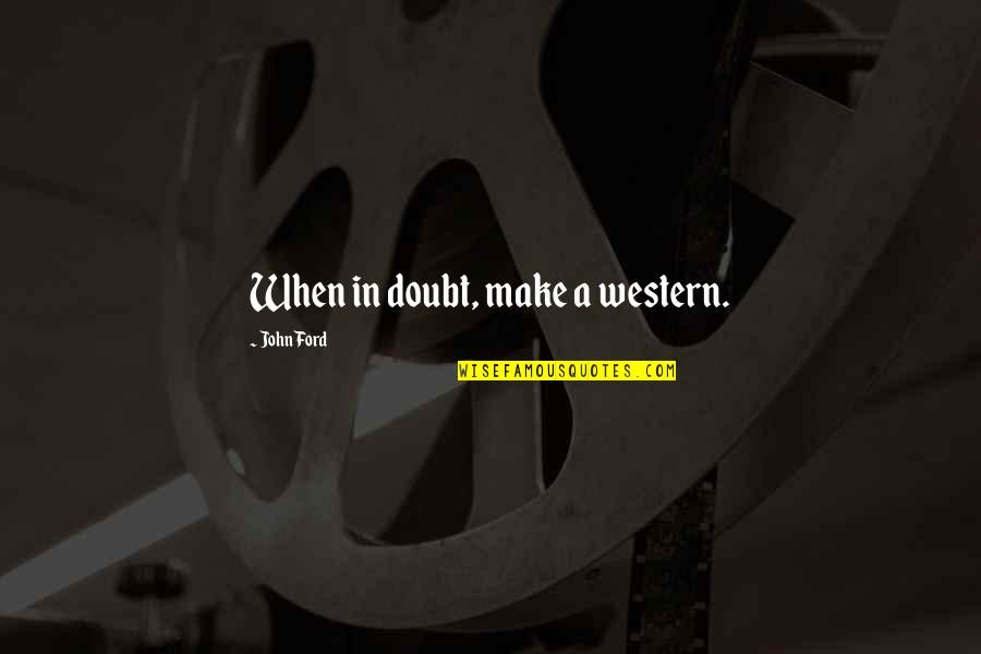 Funny Japanese Quotes By John Ford: When in doubt, make a western. Funny Japanese Quotes By John Ford: When in doubt, make a western.