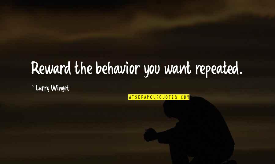 Funny Jason Voorhees Quotes By Larry Winget: Reward the behavior you want repeated. Funny Jason Voorhees Quotes By Larry Winget: Reward the behavior you want repeated.