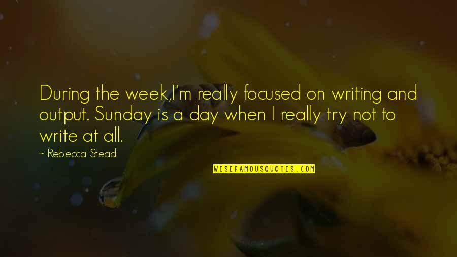 Funny Jason Voorhees Quotes By Rebecca Stead: During the week,I'm really focused on writing and Funny Jason Voorhees Quotes By Rebecca Stead: During the week,I'm really focused on writing and
