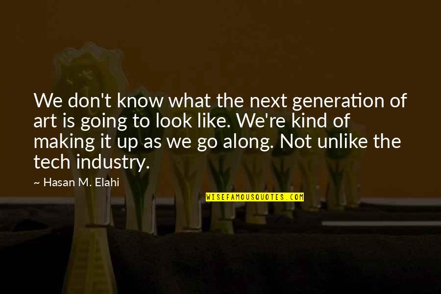 Funny Jayhawk Quotes By Hasan M. Elahi: We don't know what the next generation of Funny Jayhawk Quotes By Hasan M. Elahi: We don't know what the next generation of
