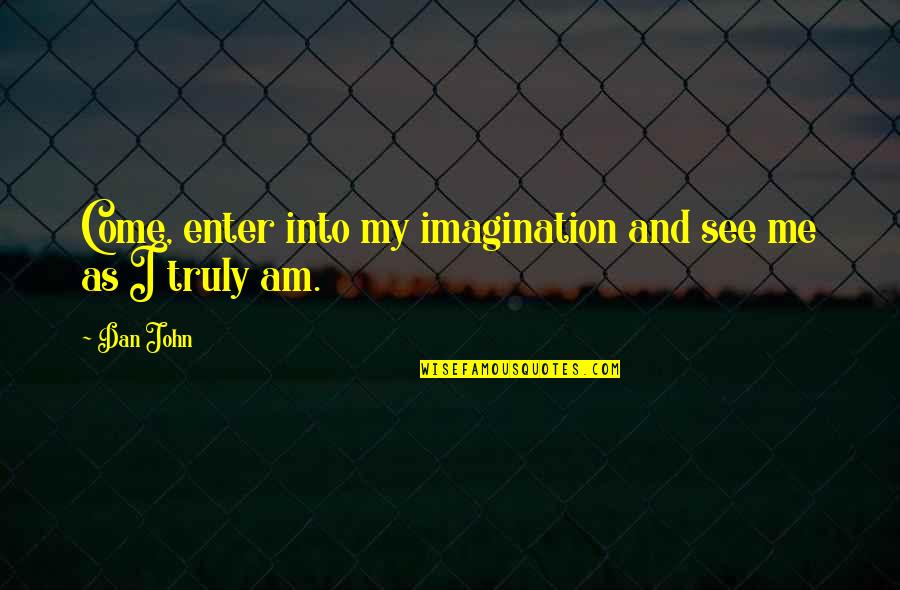 Funny Jaywalking Quotes By Dan John: Come, enter into my imagination and see me