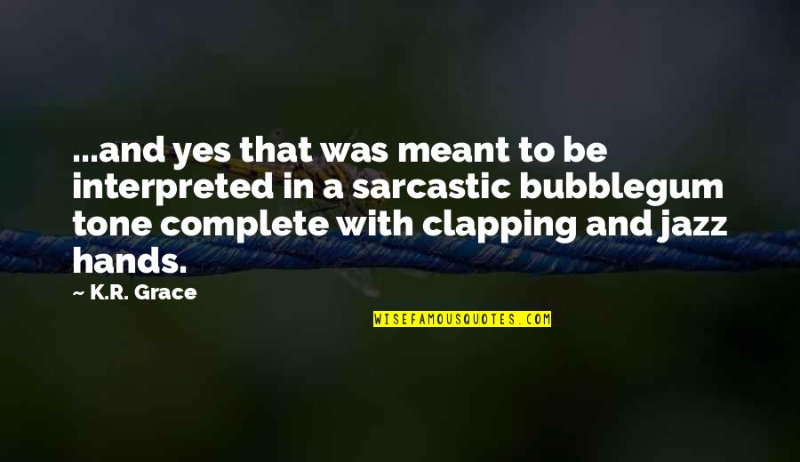 Funny Jazz Quotes By K.R. Grace: ...and yes that was meant to be interpreted Funny Jazz Quotes By K.R. Grace: ...and yes that was meant to be interpreted