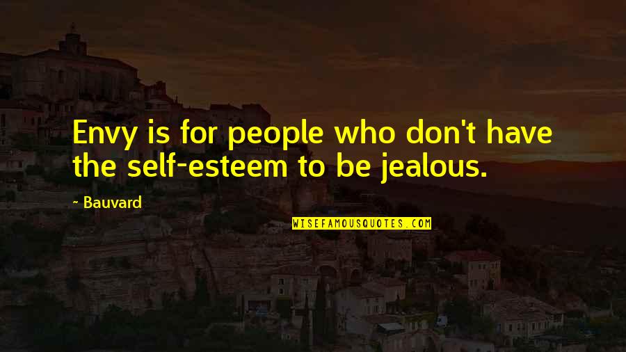 Funny Jealousy Quotes By Bauvard: Envy is for people who don't have the