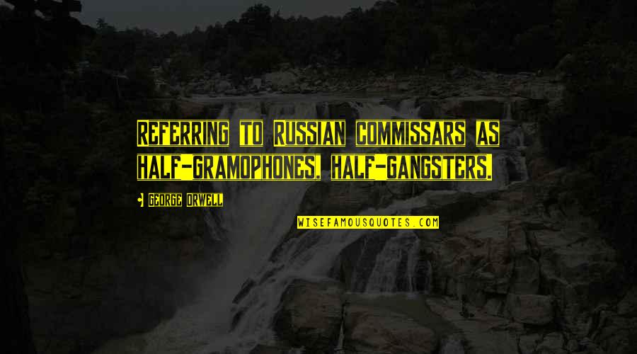 Funny Jealousy Quotes By George Orwell: Referring to Russian commissars as half-gramophones, half-gangsters.