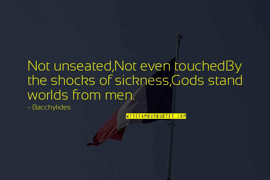 Funny Jedi Quotes By Bacchylides: Not unseated,Not even touchedBy the shocks of sickness,Gods