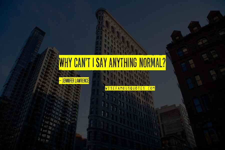 Funny Jennifer Lawrence Quotes By Jennifer Lawrence: Why can't I say anything normal?
