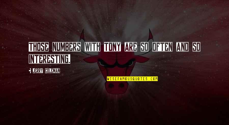 Funny Jerry Coleman Quotes By Jerry Coleman: Those numbers with Tony are so often and Funny Jerry Coleman Quotes By Jerry Coleman: Those numbers with Tony are so often and