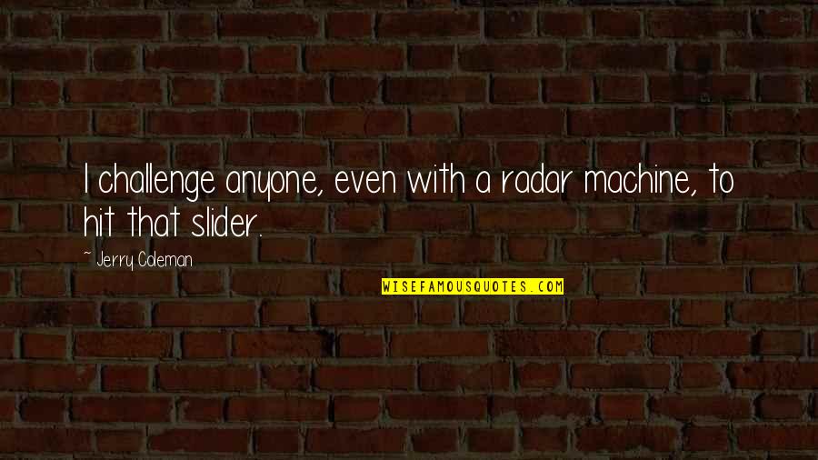 Funny Jerry Coleman Quotes By Jerry Coleman: I challenge anyone, even with a radar machine,