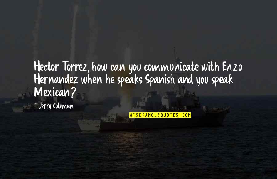 Funny Jerry Coleman Quotes By Jerry Coleman: Hector Torrez, how can you communicate with Enzo Funny Jerry Coleman Quotes By Jerry Coleman: Hector Torrez, how can you communicate with Enzo