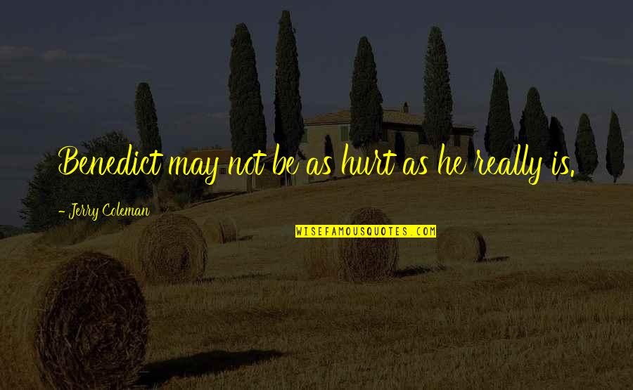 Funny Jerry Coleman Quotes By Jerry Coleman: Benedict may not be as hurt as he Funny Jerry Coleman Quotes By Jerry Coleman: Benedict may not be as hurt as he