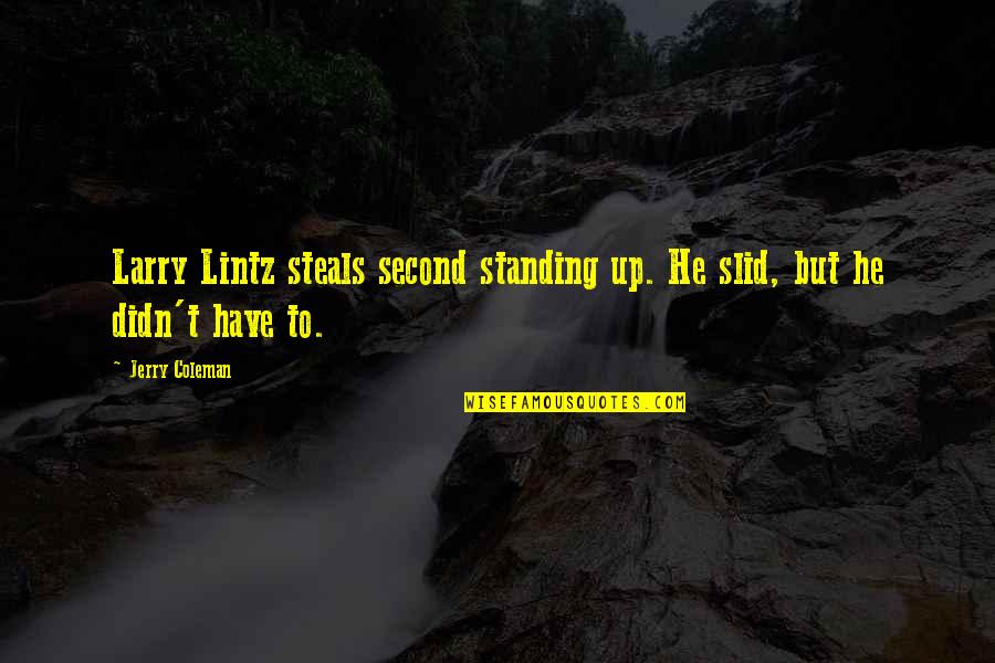 Funny Jerry Coleman Quotes By Jerry Coleman: Larry Lintz steals second standing up. He slid,