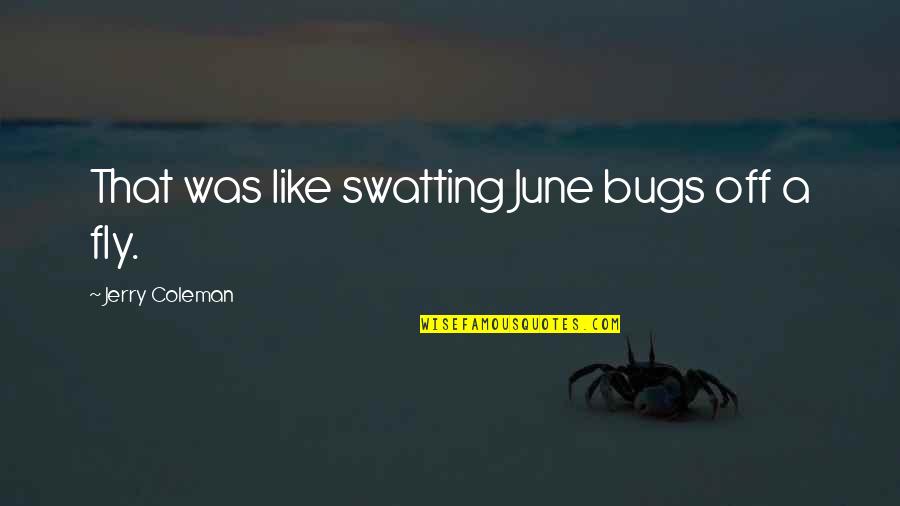 Funny Jerry Coleman Quotes By Jerry Coleman: That was like swatting June bugs off a Funny Jerry Coleman Quotes By Jerry Coleman: That was like swatting June bugs off a