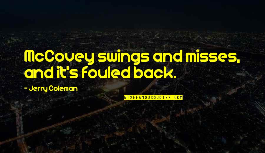 Funny Jerry Coleman Quotes By Jerry Coleman: McCovey swings and misses, and it's fouled back. Funny Jerry Coleman Quotes By Jerry Coleman: McCovey swings and misses, and it's fouled back.