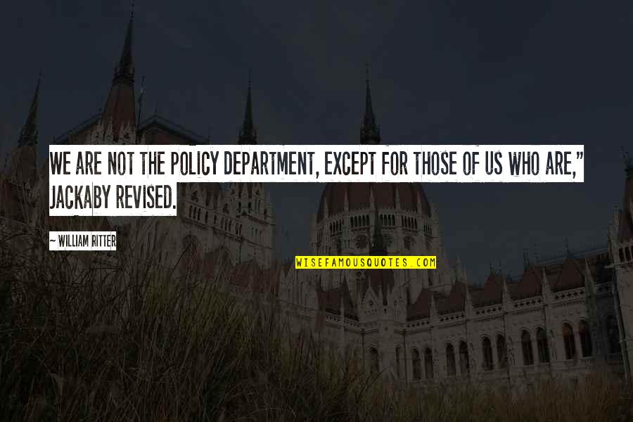 Funny Jesuit Quotes By William Ritter: We are not the policy department, except for Funny Jesuit Quotes By William Ritter: We are not the policy department, except for
