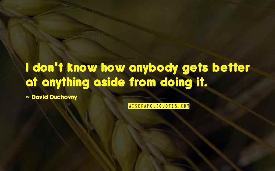 Funny Jets Quotes By David Duchovny: I don't know how anybody gets better at