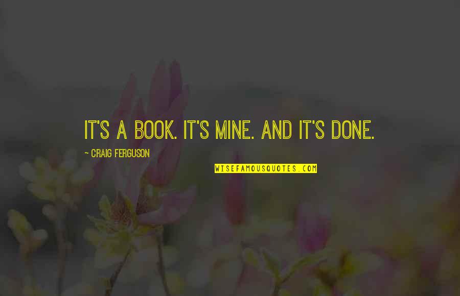 Funny Jim Boeheim Quotes By Craig Ferguson: It's a book. It's mine. And it's done. Funny Jim Boeheim Quotes By Craig Ferguson: It's a book. It's mine. And it's done.