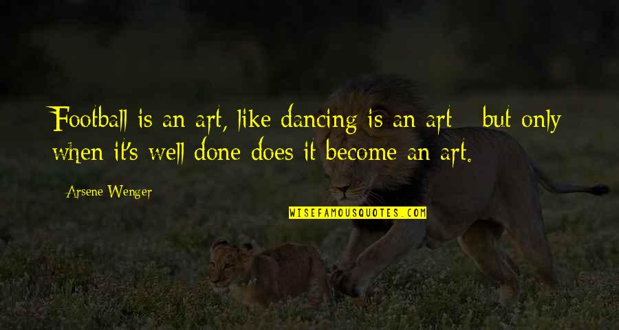 Funny Jim Leyland Quotes By Arsene Wenger: Football is an art, like dancing is an Funny Jim Leyland Quotes By Arsene Wenger: Football is an art, like dancing is an