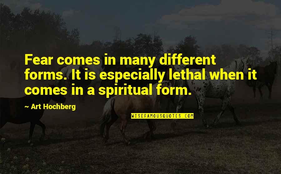Funny Jim Leyland Quotes By Art Hochberg: Fear comes in many different forms. It is Funny Jim Leyland Quotes By Art Hochberg: Fear comes in many different forms. It is