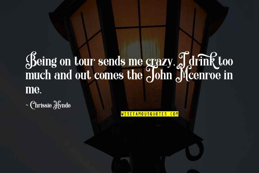 Funny Jim Leyland Quotes By Chrissie Hynde: Being on tour sends me crazy, I drink Funny Jim Leyland Quotes By Chrissie Hynde: Being on tour sends me crazy, I drink